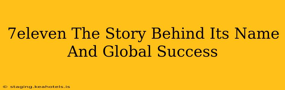 7eleven The Story Behind Its Name And Global Success