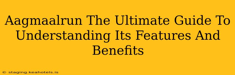 Aagmaalrun The Ultimate Guide To Understanding Its Features And Benefits