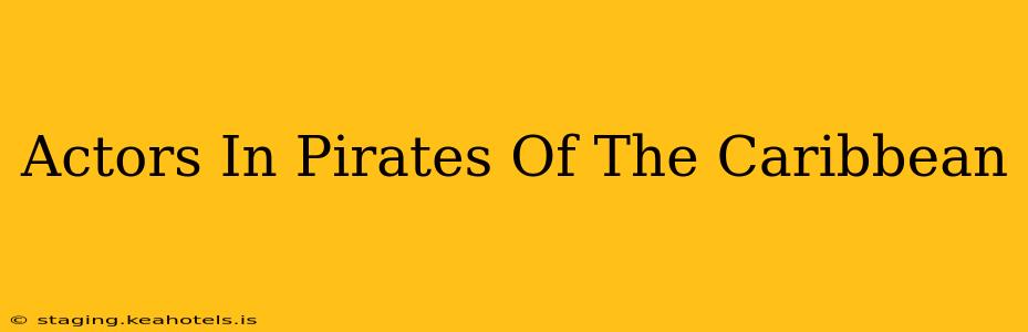 Actors In Pirates Of The Caribbean
