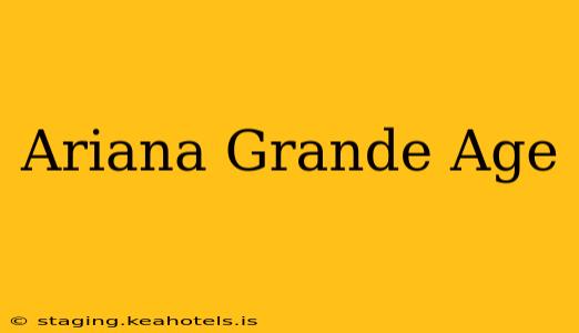 Ariana Grande Age