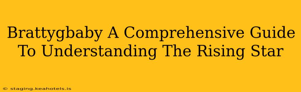Brattygbaby A Comprehensive Guide To Understanding The Rising Star