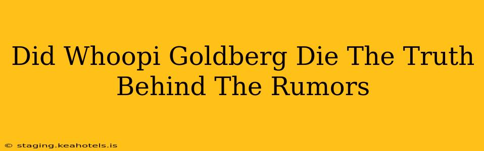 Did Whoopi Goldberg Die The Truth Behind The Rumors