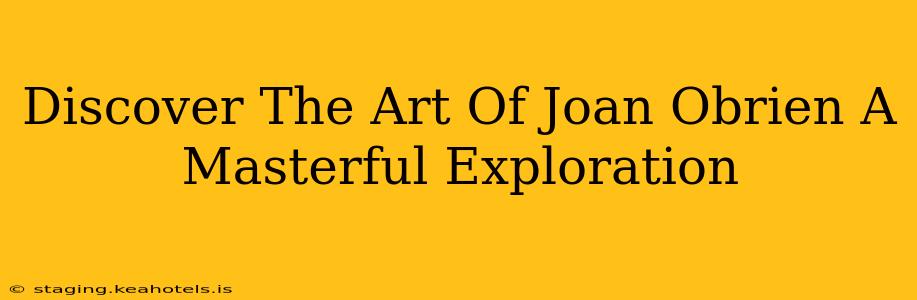 Discover The Art Of Joan Obrien A Masterful Exploration