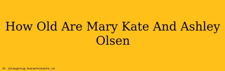 How Old Are Mary Kate And Ashley Olsen