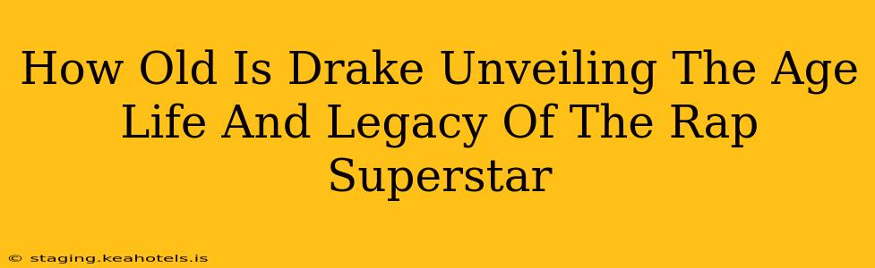 How Old Is Drake Unveiling The Age Life And Legacy Of The Rap Superstar