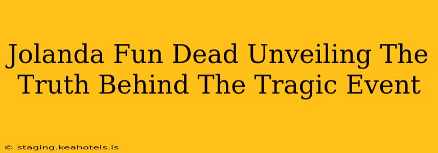 Jolanda Fun Dead Unveiling The Truth Behind The Tragic Event