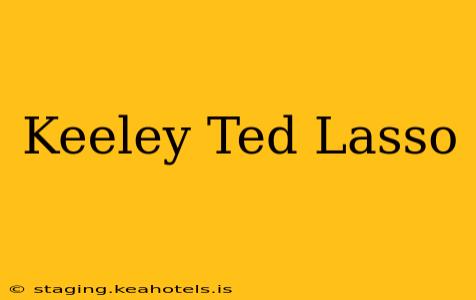 Keeley Ted Lasso