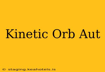 Kinetic Orb Aut