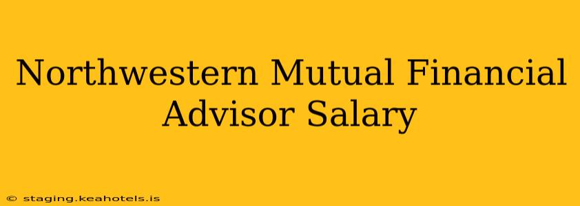Northwestern Mutual Financial Advisor Salary
