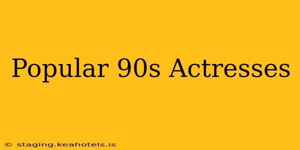 Popular 90s Actresses