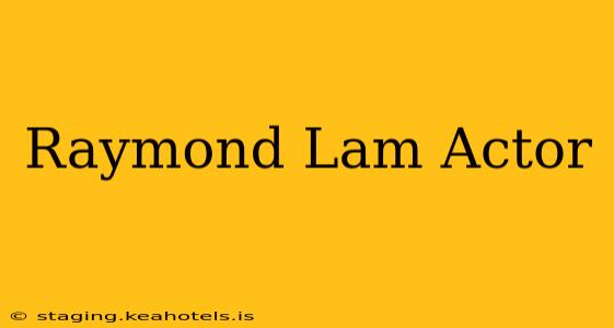 Raymond Lam Actor