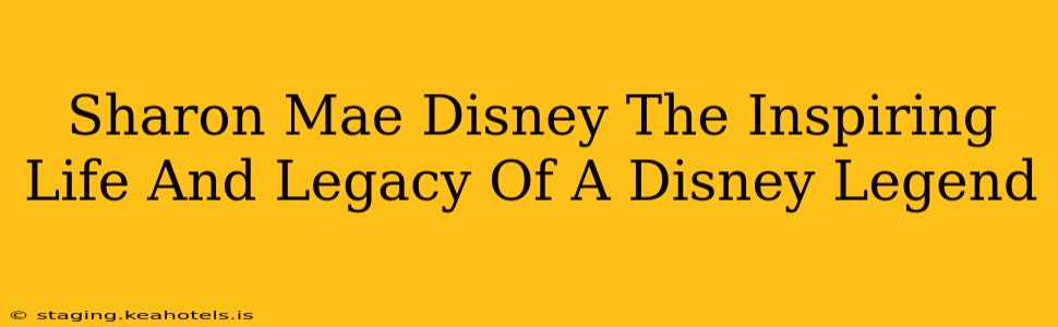 Sharon Mae Disney The Inspiring Life And Legacy Of A Disney Legend