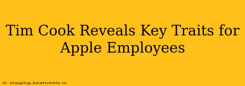Tim Cook Reveals Key Traits for Apple Employees
