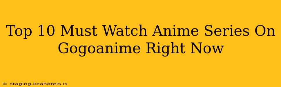 Top 10 Must Watch Anime Series On Gogoanime Right Now