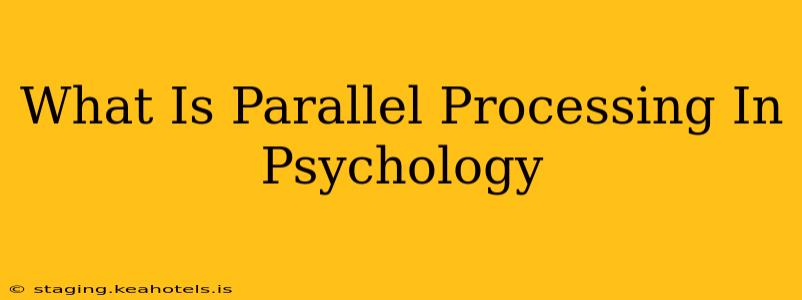 What Is Parallel Processing In Psychology